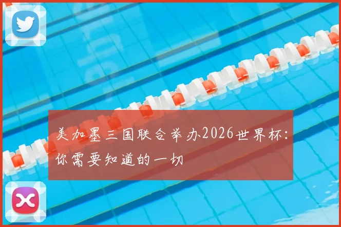 美加墨三国联合举办2026世界杯:你需要知道的一切