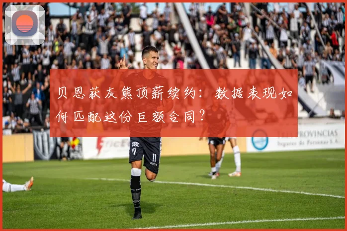 贝恩获灰熊顶薪续约：数据表现如何匹配这份巨额合同？