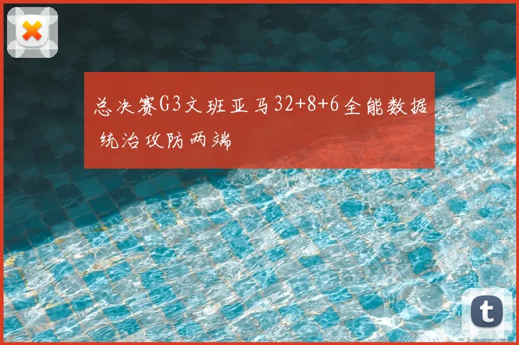 总决赛G3文班亚马32+8+6全能数据 统治攻防两端