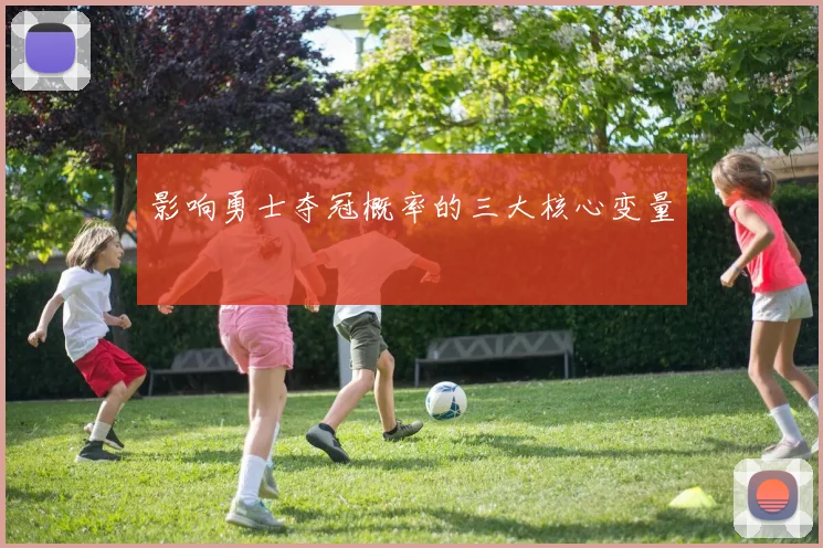 影响勇士夺冠概率的三大核心变量